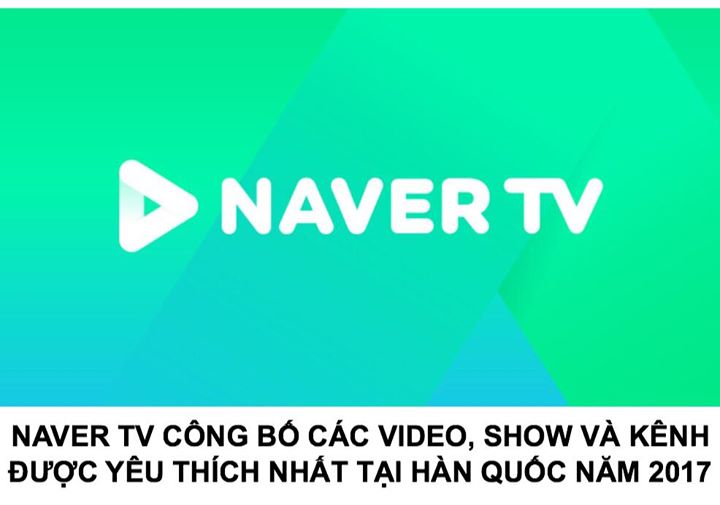 Naver TV l&agrave; lựa chọn h&agrave;ng đầu cho c&aacute;c kh&aacute;n giả tại xứ sở kim chi. Kết quả sau đ&acirc;y dựa tr&ecirc;n số liệu từ ng&agrave;y 1/1/2017 đến ng&agrave;y 20/12/2017