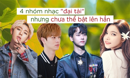 4 nhóm Kpop tài năng có thừa nhưng chưa thể nổi đình nổi đám