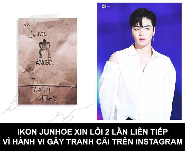 Giọng ca của iKON đã đăng lên Instagram món quà từ một đạo diễn kiêm diễn viên hài Nhật Bản: “Cảm ơn Takeshi Kitano-san. Xin hãy đến concert của iKON ạ.” Tuy nhiên các fan cho biết ông này có quá khứ bôi nhọ Hàn Quốc và khuyên nam idol xóa bài. Junhoe đáp